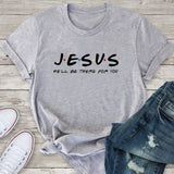 Jesus He&#39;ll Be There for You Friends Tv Shows Women T Shirt Christian Graphic Tshirt Easter Clothes Religious Tops Dropshpping